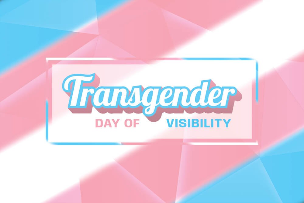 International Transgender Day of Visibility: Celebrating the Past, Embracing the Future